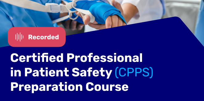 Certified Professional in Patient Safety (CPPS) Preparation Course الدورة التحضيرية لشهادة محترف معتمد في سلامة المرضى