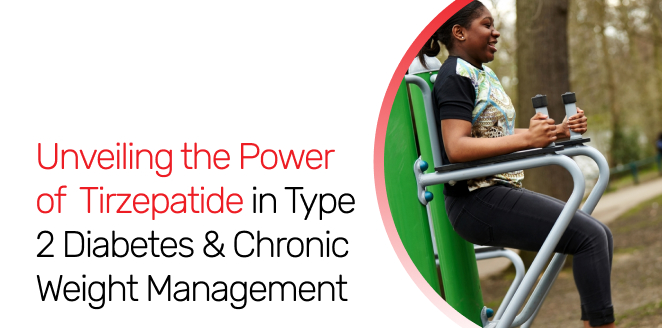 Unveiling the Power of Tirzepatide in Type 2 Diabetes & Chronic Weight Management