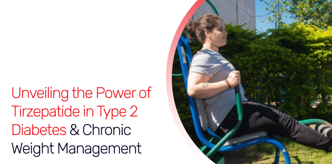 Unveiling the Power of Tirzepatide in Type 2 Diabetes & Chronic Weight Management